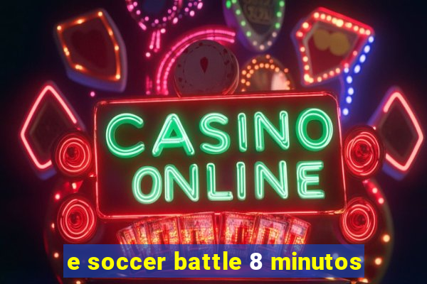 e soccer battle 8 minutos